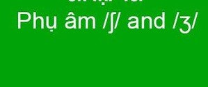 Unit 31: Consonant /ʃ/ & /ʒ/(Phụ âm /ʃ/ & /ʒ/)