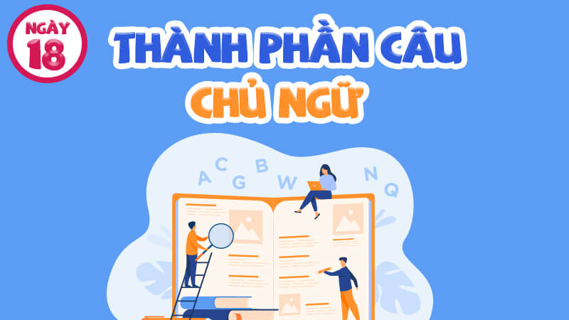 THÀNH PHẦN CÂU/ CHỦ NGỮ
