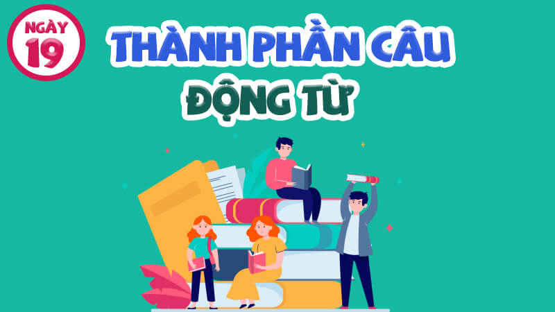 THÀNH PHẦN CÂU/ ĐỘNG TỪ
