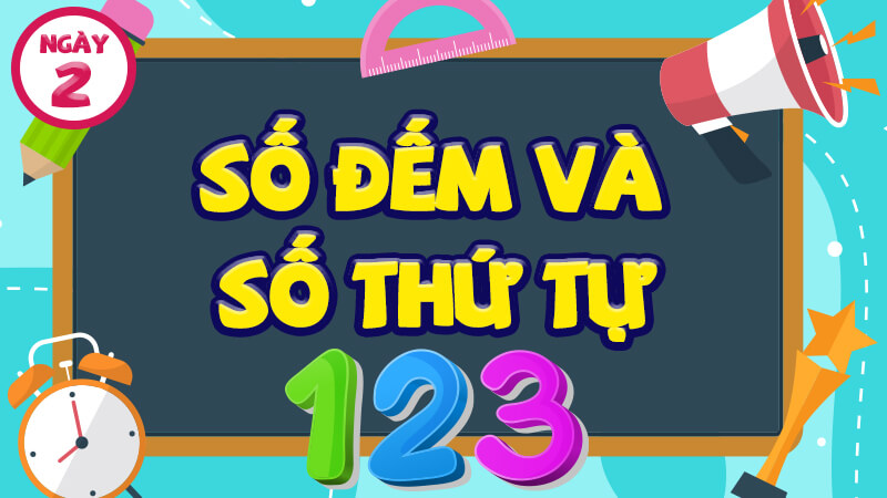 SỐ ĐẾM VÀ SỐ THỨ TỰ