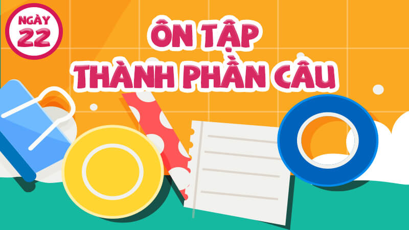 ÔN TẬP THÀNH PHẦN CÂU