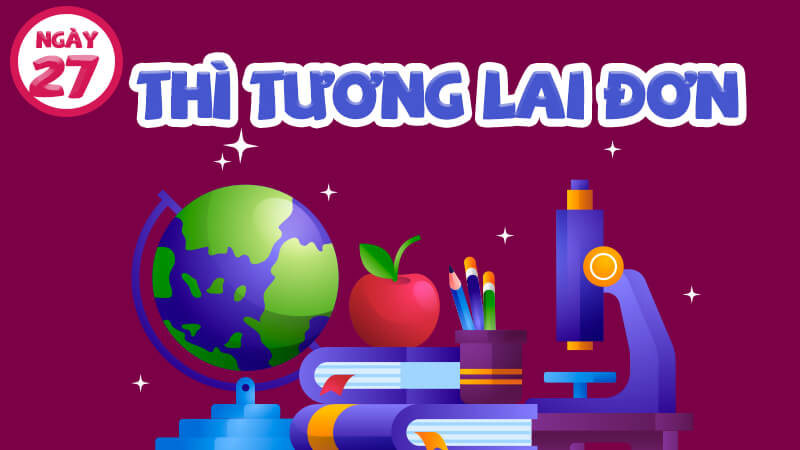 CÁC THÌ CƠ BẢN/ THÌ TƯƠNG LAI ĐƠN