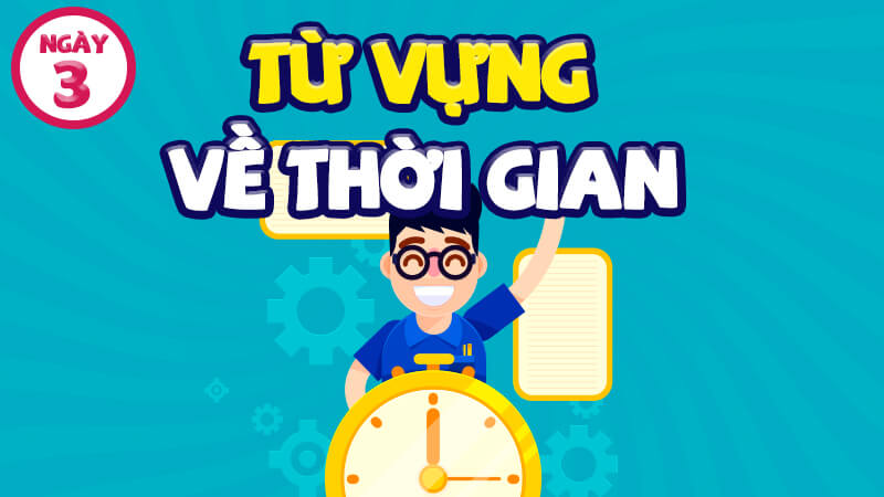 TỪ VỰNG VỀ THỜI GIAN