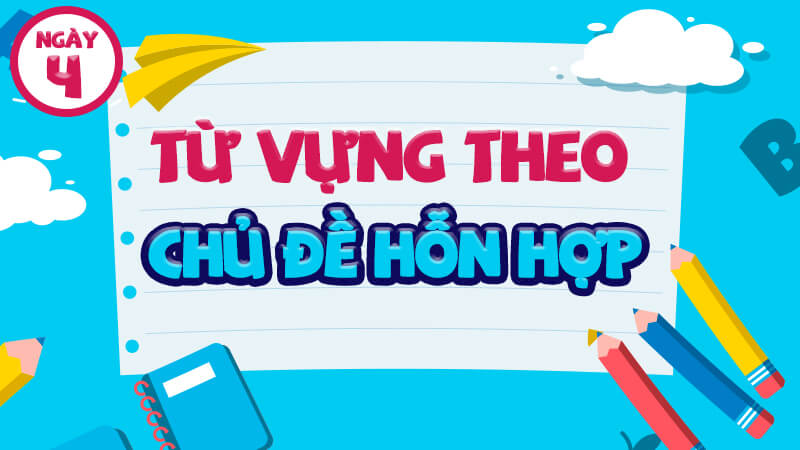 TỪ VỰNG THEO CHỦ ĐỀ HỖN HỢP