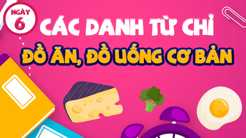 CÁC DANH TỪ CHỈ ĐỒ ĂN, ĐỒ UỐNG CƠ BẢN