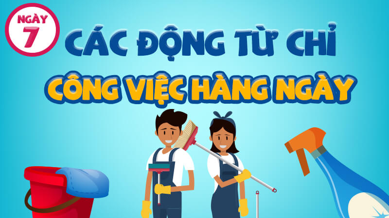 CÁC ĐỘNG TỪ CHỈ CÔNG VIỆC HÀNG NGÀY
